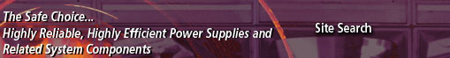 The Safe Choice... Highly Reliable, Highly Efficient Power Supplies and Related System Components